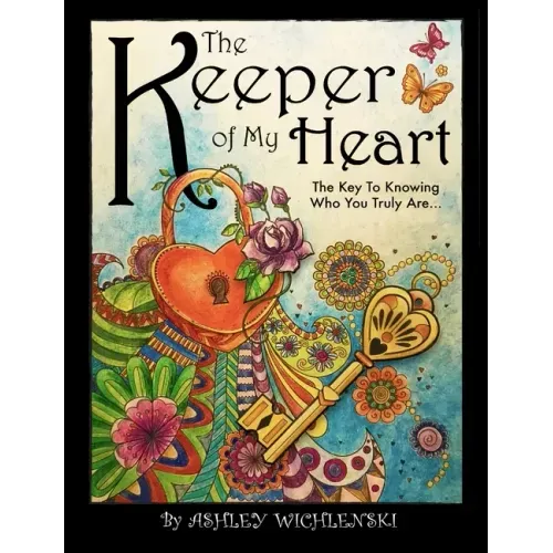 The Keeper of My Heart: The Key to Knowing Who You Truly Are...