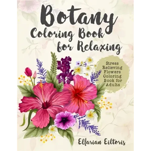Botany Coloring Book for Relaxing: Stress Relieving Flowers Coloring Book for Adults