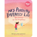 My Perfectly Imperfect Life: 127 Exercises for Self-Acceptance