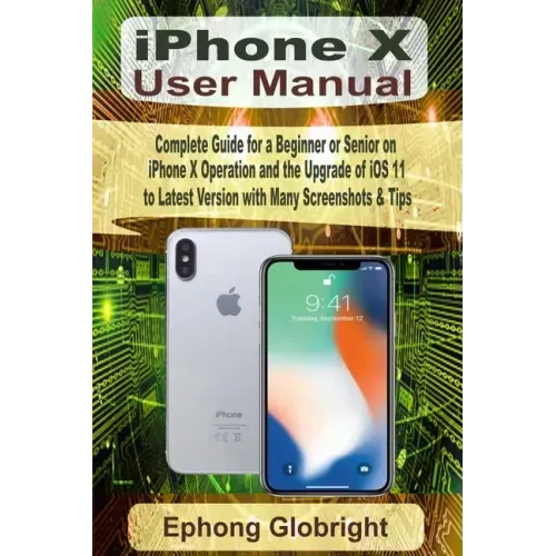iPhone X User Manual: Complete Guide for a Beginner or Senior on iPhone X Operation and the Upgrade of iOS 11 to Latest Version with Many Sc
