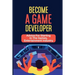 Become A Game Developer: Advice For Starting In The Games, Entertainment Industry: Create Big Blockbuster Aaa Games