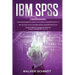 IBM SPSS: 3 in 1 - Beginner's Guide + Tips and Tricks + Simple and Effective Strategies to learn Statistics Using IBM SPSS