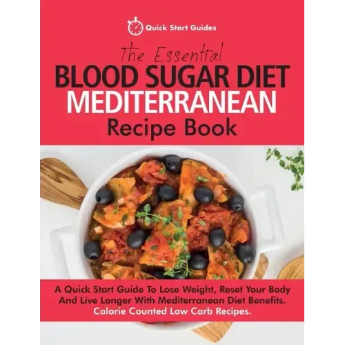 The Essential Blood Sugar Diet Mediterranean Recipe Book: A Quick Start Guide To Lose Weight, Reset Your Body And Live Longer With Mediterranean Diet