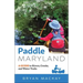 Paddle Maryland: A Guide to Rivers, Creeks, and Water Trails