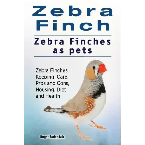 Zebra Finch. Zebra Finches as pets. Zebra Finches Keeping, Care, Pros and Cons, Housing, Diet and Health.