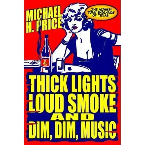 Thick Lights, Loud Smoke and Dim, Dim Music: The Honky-Tonk Badlands of Texas