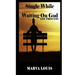 Single While Waiting On God.: The Process