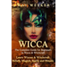Wicca: The Complete Guide for Beginners in Wicca & Witchcraft: Learn Wiccan & Witchcraft Beliefs, Magick, Spells and Rituals