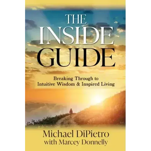 The Inside Guide: Breaking Through to Intuitive Wisdom & Inspired Living