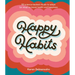 Happy Habits: 50 Science-Backed Rituals to Adopt (or Stop) to Boost Health and Happiness