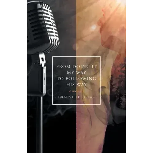 From Doing it My Way to Following His Way: A Memoir