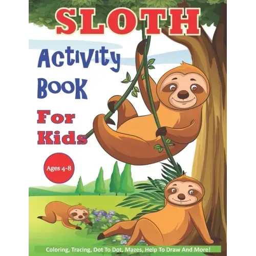 Sloth Activity Book For Kids Ages 4-8: 30 Cute Sloth Activity Pages For Boys And Girls, Including Coloring, Dot To Dot, Maze Puzzles, Story Writing, T