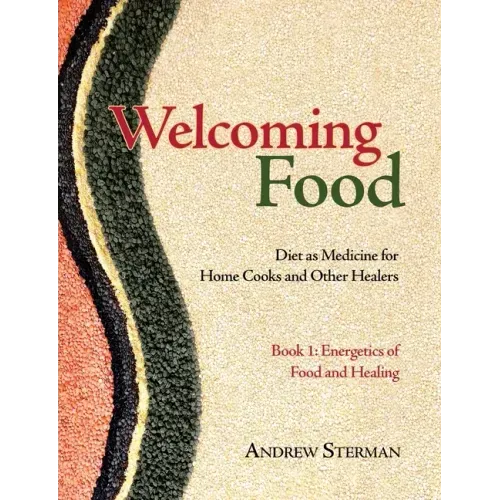 Welcoming Food, Book 1: Energetics of Food and Healing: Diet as Medicine for Home Cooks and Other Healers