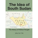 The Idea of South Sudan: The History of Political Thought