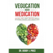 Vegucation Over Medication: The Myths, Lies, And Truths About Modern Foods And Medicines