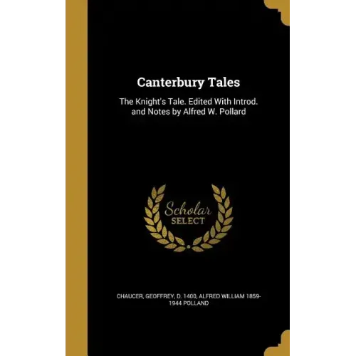 Canterbury Tales: The Knight's Tale. Edited With Introd. and Notes by Alfred W. Pollard