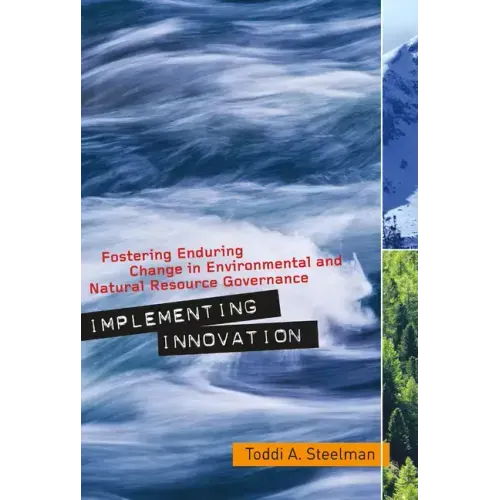 Implementing Innovation: Fostering Enduring Change in Environmental and Natural Resource Governance