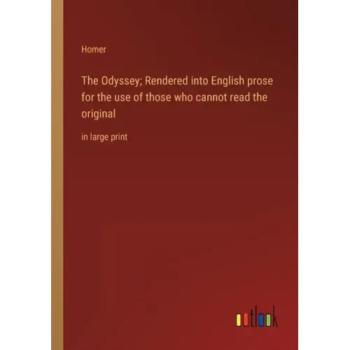 The Odyssey; Rendered into English prose for the use of those who cannot read the original: in large print
