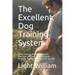 The Excellent Dog Training System: A dog training book with the most important and basic dog commands. including, how to train a dog not to jump