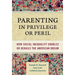 Parenting in Privilege or Peril: How Social Inequality Enables or Derails the American Dream