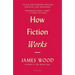 How Fiction Works: (Tenth Anniversary Edition) Updated and Expanded