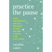 Practice the Pause: Jesus' Contemplative Practice, New Brain Science, and What It Means to Be Fully Human