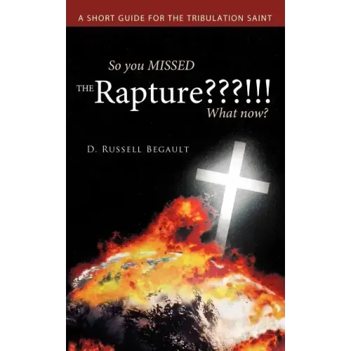So You Missed the Rapture !!! What Now?: A Short Guide for the Tribulation Saint