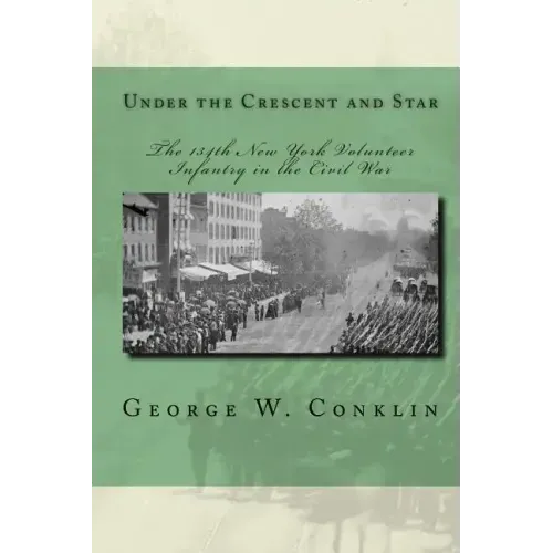 Under the Crescent and Star: The 134th New York Volunteer Infantry in the Civil War