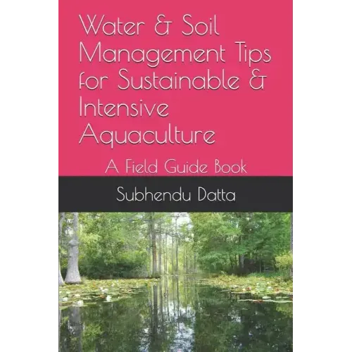 Water & Soil Management Tips for Sustainable & Intensive Aquaculture: A Field Guide Book