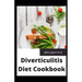 Diverticulitis Diet Cookbook: Easy and Delicious Recipes for Clear Liquid, Full Liquid, Low Fiber and Maintenance Stage for the Diverticulitis Diet