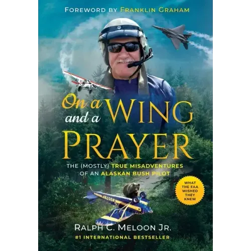 On a Wing and a Prayer: The (Mostly) True Misadventures of an Alaskan Bush Pilot
