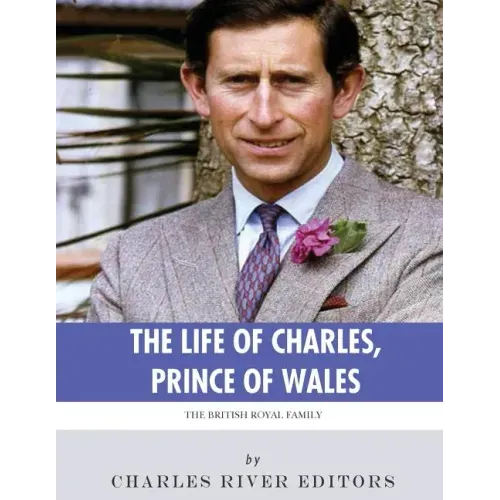 The British Royal Family: The Life of Charles, Prince of Wales