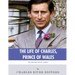 The British Royal Family: The Life of Charles, Prince of Wales