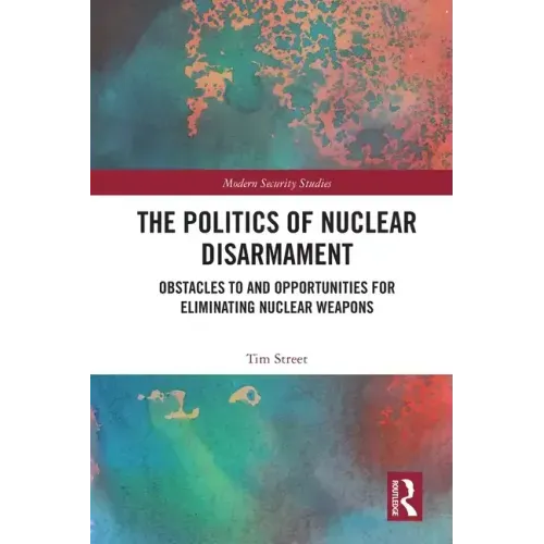 The Politics of Nuclear Disarmament: Obstacles to and Opportunities for Eliminating Nuclear Weapons