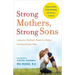 Strong Mothers, Strong Sons: Lessons Mothers Need to Raise Extraordinary Men