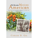 We Became Mexican American: How Our Immigrant Family Survived to Pursue the American Dream