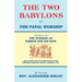 The Two Babylons, Or the Papal Worship: Proved to be THE WORSHIP OF NIMROD AND HIS WIFE