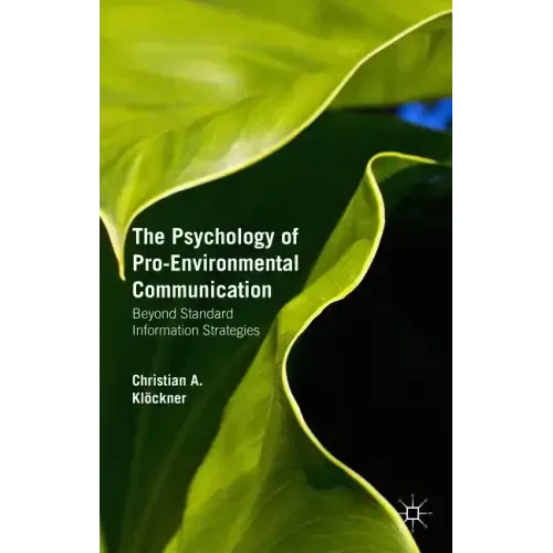 The Psychology of Pro-Environmental Communication: Beyond Standard Information Strategies