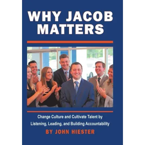 Why Jacob Matters: Change Culture and Cultivate Talent by Listening, Leading, and Building Accountability