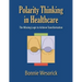 Polarity Thinking In Healthcare: The Missing Logic to Achieve Transformation