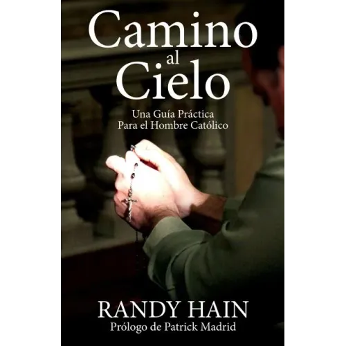 Camino al Cielo: Una Guia Practica Para el Hombre Catolico