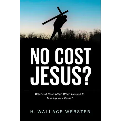No Cost Jesus?: What Did Jesus Mean When He Said to Take Up Your Cross?