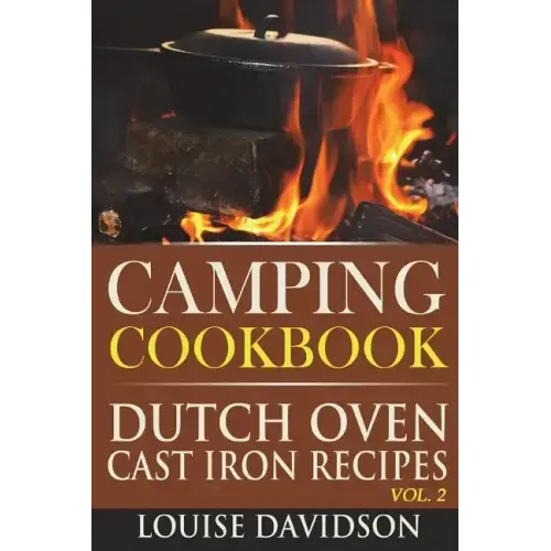 Camping Cookbook: Dutch Oven Cast Iron Recipes Vol. 2
