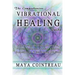 The Comprehensive Vibrational Healing Guide: Life Energy Healing Modalities, Flower Essences, Crystal Elixirs, Homeopathy & the Human Biofield