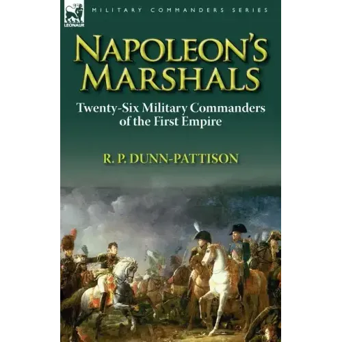 Napoleon's Marshals: Twenty-Six Military Commanders of the First Empire