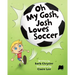 Oh My Gosh, Josh Loves Soccer
