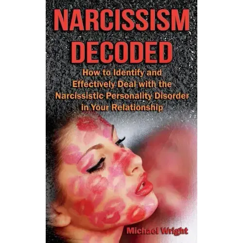 Narcissism Decoded: How to Identify and Effectively Deal with the Narcissistic Personality Disorder in Your Relationship