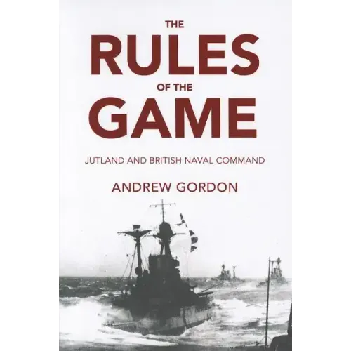 Rules of the Game: Jutland and British Naval Command