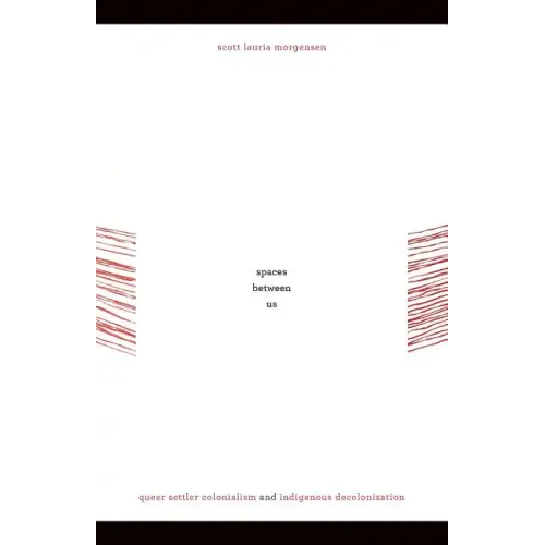 Spaces between Us: Queer Settler Colonialism and Indigenous Decolonization