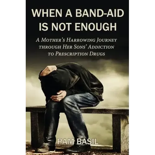 When a Band-Aid Is Not Enough: A Mother's Harrowing Journey through Her Sons' Addiction to Prescription Drugs